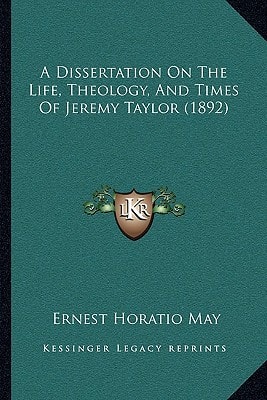 A Dissertation On The Life, Theology, And Times Of Jeremy Taylor (1892)