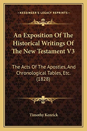 An Exposition Of The Historical Writings Of The New Testament V3: The Acts Of The Apostles, And Chronological Tables, Etc. (1828)