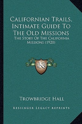 Californian Trails, Intimate Guide To The Old Missions: The Story Of The California Missions (1920)