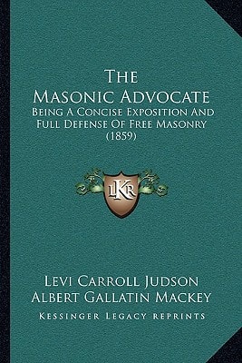 The Masonic Advocate: Being A Concise Exposition And Full Defense Of Free Masonry (1859)