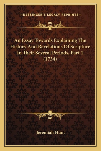 An Essay Towards Explaining The History And Revelations Of Scripture In Their Several Periods, Part 1 (1734)