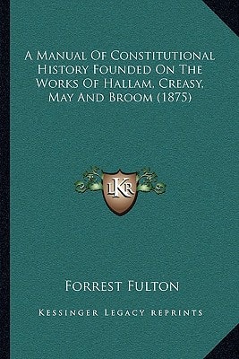 A Manual Of Constitutional History Founded On The Works Of Hallam, Creasy, May And Broom (1875)