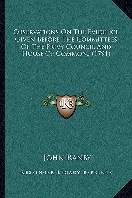 Observations On The Evidence Given Before The Committees Of The Privy Council And House Of Commons (1791)