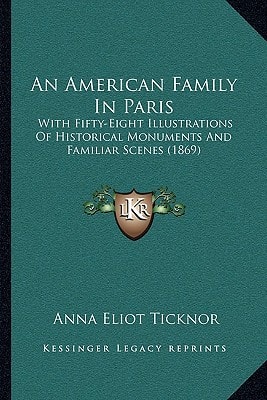 An American Family In Paris: With Fifty-Eight Illustrations Of Historical Monuments And Familiar Scenes (1869)