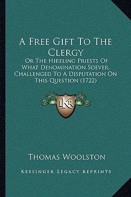A Free Gift To The Clergy: Or The Hireling Priests Of What Denomination Soever, Challenged To A Disputation On This Question (1722)