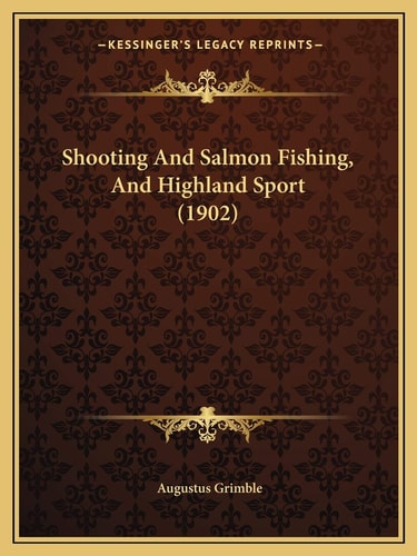 Shooting And Salmon Fishing, And Highland Sport (1902)