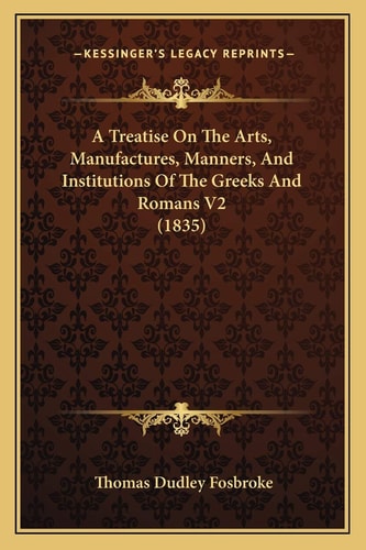 A Treatise On The Arts, Manufactures, Manners, And Institutions Of The Greeks And Romans V2 (1835)