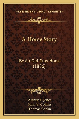A Horse Story: By An Old Gray Horse (1856)