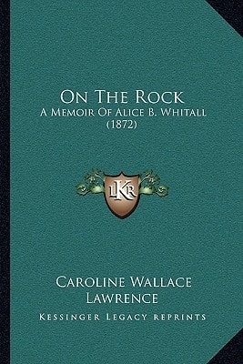 On The Rock: A Memoir Of Alice B. Whitall (1872)