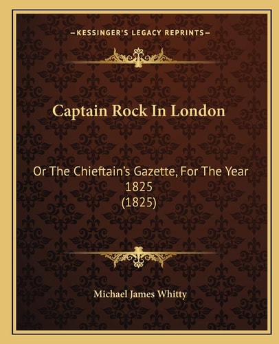 Captain Rock In London: Or The Chieftain's Gazette, For The Year 1825 (1825)