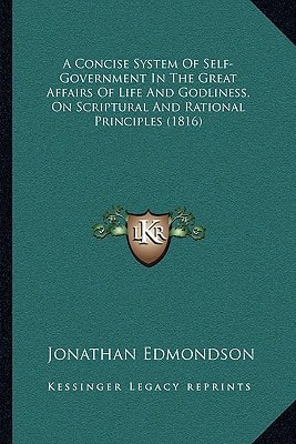 A Concise System Of Self-Government In The Great Affairs Of Life And Godliness, On Scriptural And Rational Principles (1816)