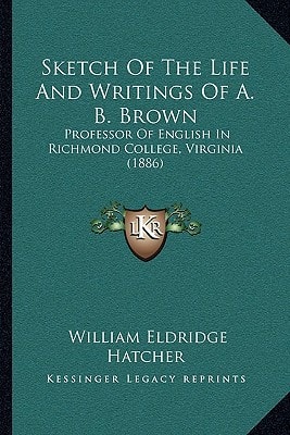 Sketch Of The Life And Writings Of A. B. Brown: Professor Of English In Richmond College, Virginia (1886)