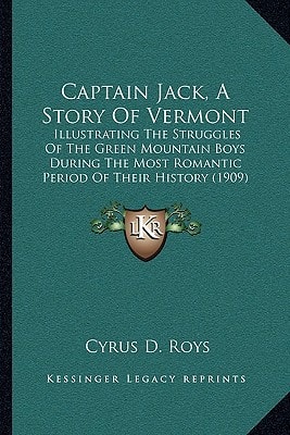 Captain Jack, A Story Of Vermont: Illustrating The Struggles Of The Green Mountain Boys During The Most Romantic Period Of Their History (1909)