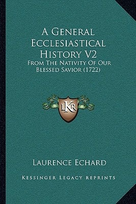 A General Ecclesiastical History V2: From The Nativity Of Our Blessed Savior (1722)