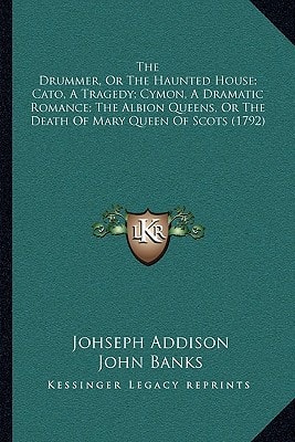 The Drummer, Or The Haunted House; Cato, A Tragedy; Cymon, A Dramatic Romance; The Albion Queens, Or The Death Of Mary Queen Of Scots (1792)