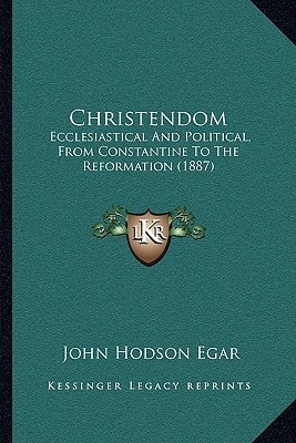 Christendom: Ecclesiastical And Political, From Constantine To The Reformation (1887)