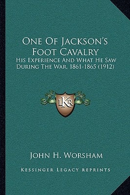 One Of Jackson's Foot Cavalry: His Experience And What He Saw During The War, 1861-1865 (1912)
