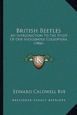 British Beetles: An Introduction To The Study Of Our Indigenous Coleoptera (1866)