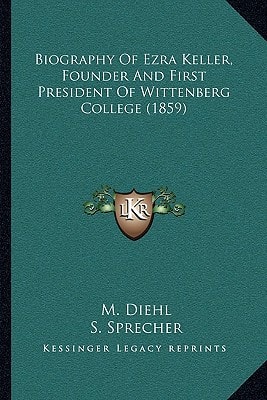 Biography Of Ezra Keller, Founder And First President Of Wittenberg College (1859)