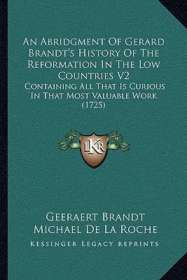 An Abridgment Of Gerard Brandt's History Of The Reformation In The Low Countries V2: Containing All That Is Curious In That Most Valuable Work (1725)