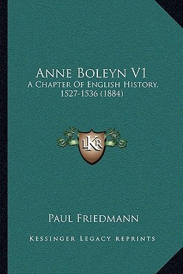 Anne Boleyn V1: A Chapter Of English History, 1527-1536 (1884)