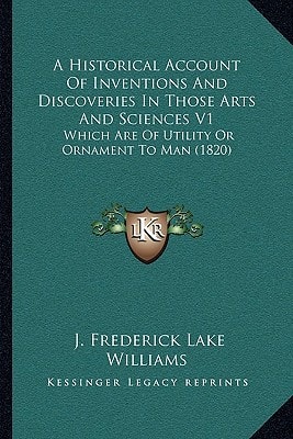 A Historical Account Of Inventions And Discoveries In Those Arts And Sciences V1: Which Are Of Utility Or Ornament To Man (1820)