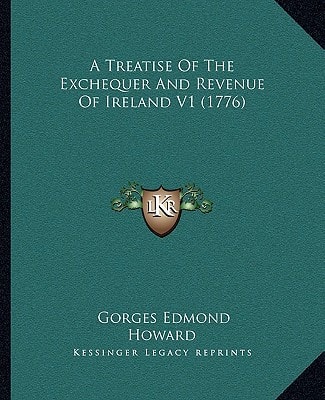 A Treatise Of The Exchequer And Revenue Of Ireland V1 (1776)