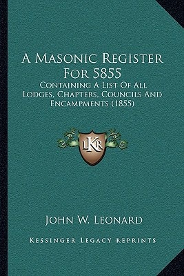 A Masonic Register For 5855: Containing A List Of All Lodges, Chapters, Councils And Encampments (1855)