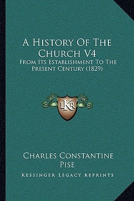 A History Of The Church V4: From Its Establishment To The Present Century (1829)