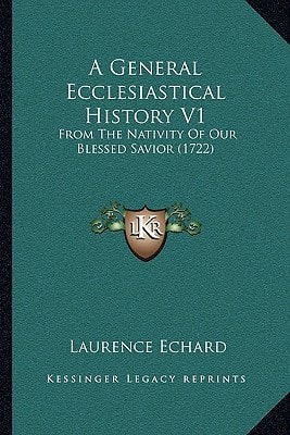 A General Ecclesiastical History V1: From The Nativity Of Our Blessed Savior (1722)