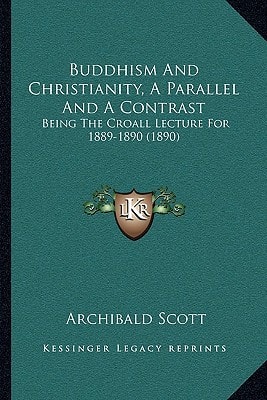 Buddhism And Christianity, A Parallel And A Contrast: Being The Croall Lecture For 1889-1890 (1890)