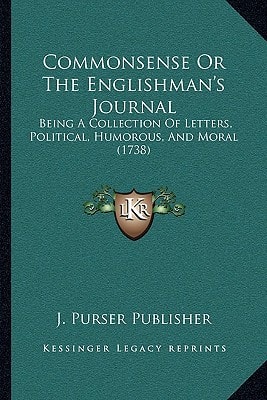 Commonsense Or The Englishman's Journal: Being A Collection Of Letters, Political, Humorous, And Moral (1738)