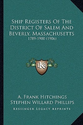 Ship Registers Of The District Of Salem And Beverly, Massachusetts: 1789-1900 (1906)