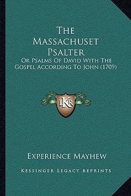 The Massachuset Psalter: Or Psalms Of David With The Gospel According To John (1709)