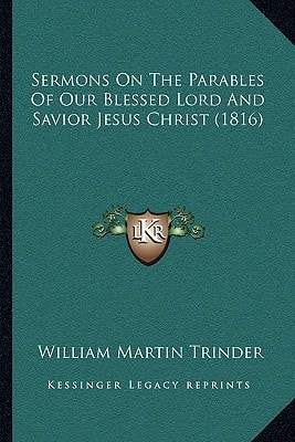 Sermons On The Parables Of Our Blessed Lord And Savior Jesus Christ (1816)