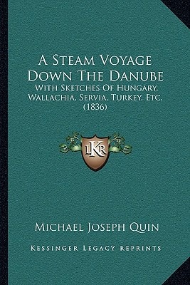 A Steam Voyage Down The Danube: With Sketches Of Hungary, Wallachia, Servia, Turkey, Etc. (1836)