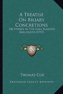 A Treatise On Biliary Concretions: Or Stones In The Gall Bladder And Ducts (1757)