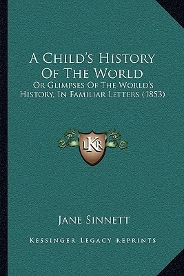 A Child's History Of The World: Or Glimpses Of The World's History, In Familiar Letters (1853)