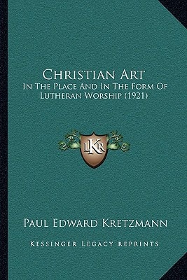 Christian Art: In The Place And In The Form Of Lutheran Worship (1921)