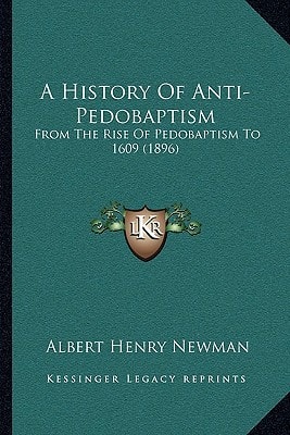 A History of Anti-Pedobaptism: From the Rise of Pedobaptism to 1609 (1896)