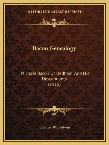 Bacon Genealogy: Michael Bacon Of Dedham, And His Descendants (1915)
