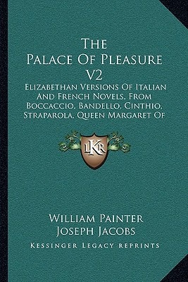 The Palace Of Pleasure V2: Elizabethan Versions Of Italian And French Novels, From Boccaccio, Bandello, Cinthio, Straparola, Queen Margaret Of Navarre, And Others (1890)