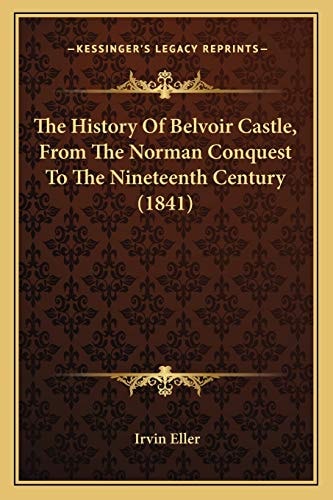 The History Of Belvoir Castle, From The Norman Conquest To The Nineteenth Century (1841)