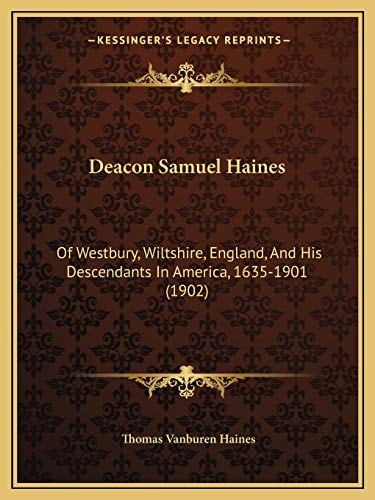 Deacon Samuel Haines: Of Westbury, Wiltshire, England, And His Descendants In America, 1635-1901 (1902)
