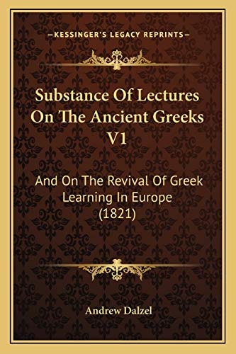 Substance Of Lectures On The Ancient Greeks V1: And On The Revival Of Greek Learning In Europe (1821)