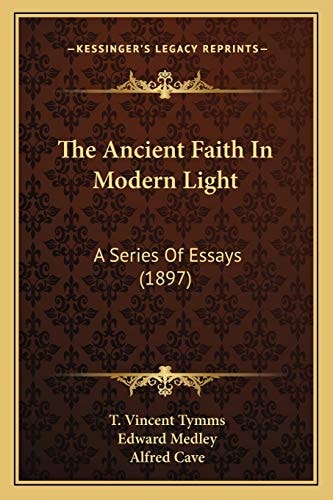 The Ancient Faith In Modern Light: A Series Of Essays (1897)