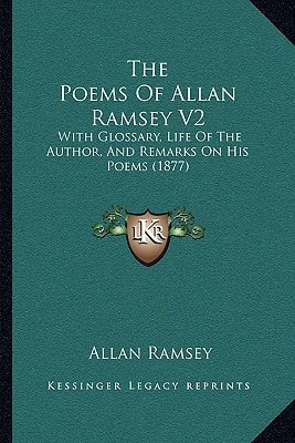 The Poems Of Allan Ramsey V2: With Glossary, Life Of The Author, And Remarks On His Poems (1877)