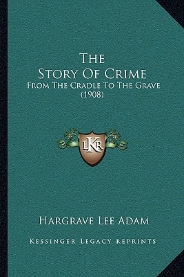 The Story Of Crime: From The Cradle To The Grave (1908)