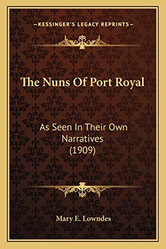 The Nuns Of Port Royal: As Seen In Their Own Narratives (1909)