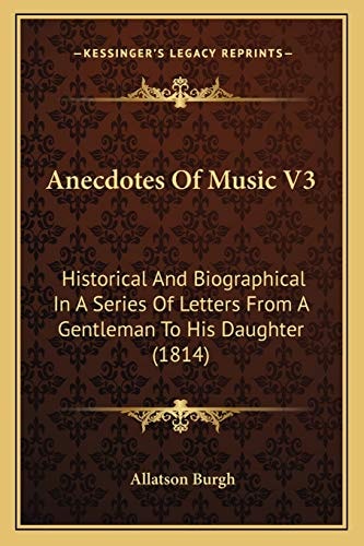 Anecdotes Of Music V3: Historical And Biographical In A Series Of Letters From A Gentleman To His Daughter (1814)